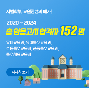 사범학부, 교원양성의 메카!

2020 ~ 2024 총 임용고시 합격자 152명

유아교육과 
유아특수교육과
초등특수교육과 
중등특수교육과
특수체육교육과